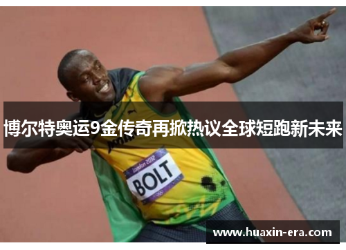 博尔特奥运9金传奇再掀热议全球短跑新未来