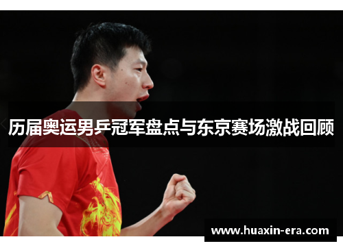 历届奥运男乒冠军盘点与东京赛场激战回顾